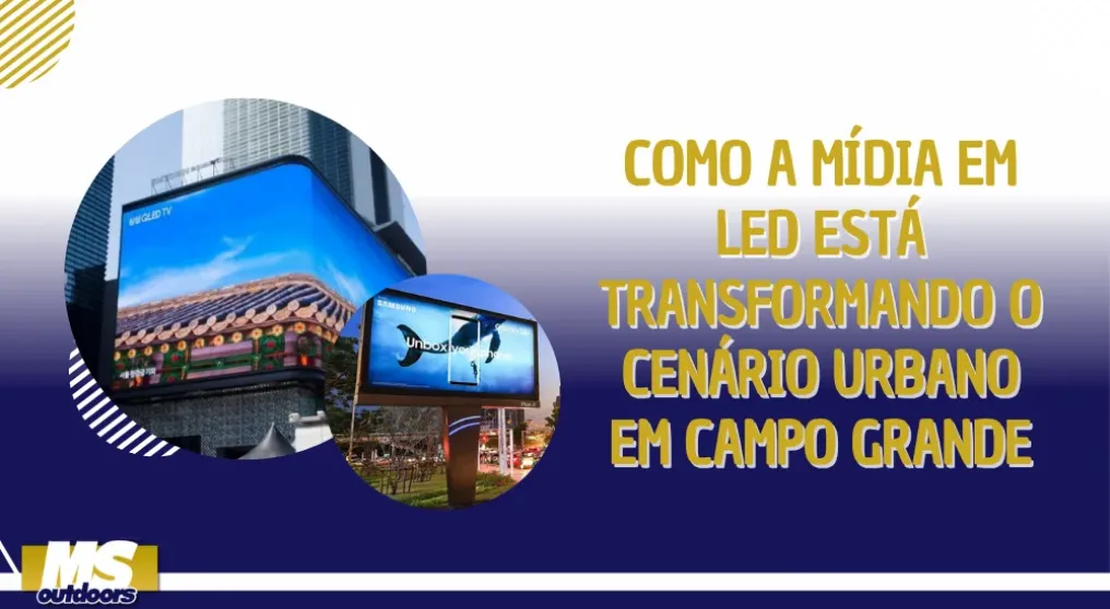 Como a m&iacute;dia em LED est&aacute; transformando o cen&aacute;rio urbano em Campo Grande