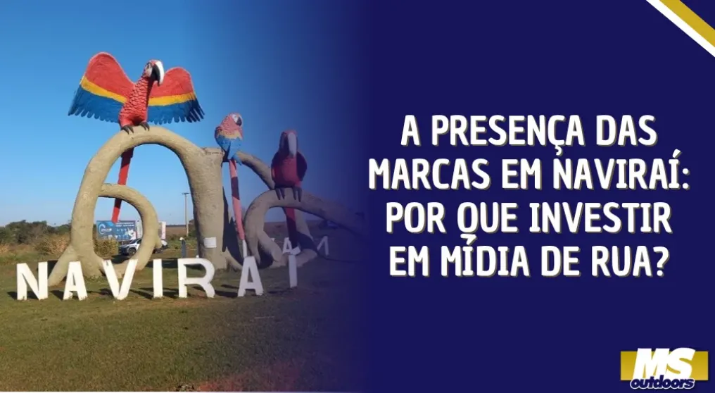 A presen&ccedil;a das marcas em Navira&iacute;: por que investir em m&iacute;dia de rua?
