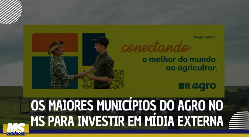 Os Maiores Munic&iacute;pios do AGRO no MS para Investir em M&iacute;dia Externa