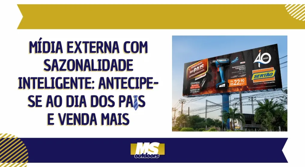 M&iacute;dia Externa com Sazonalidade Inteligente: Antecipe-se ao Dia dos Pais e Venda Mais