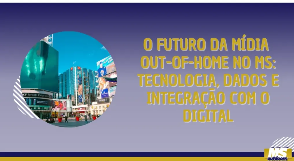 O futuro da m&iacute;dia out-of-home no MS: tecnologia, dados e integra&ccedil;&atilde;o com o digital