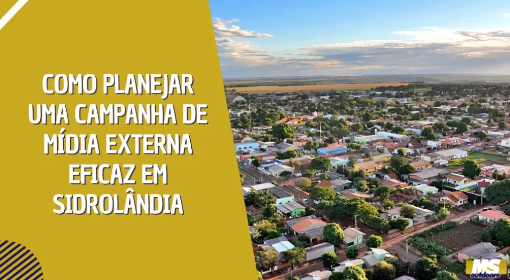 Como planejar uma campanha de m&iacute;dia externa eficaz em Sidrol&acirc;ndia