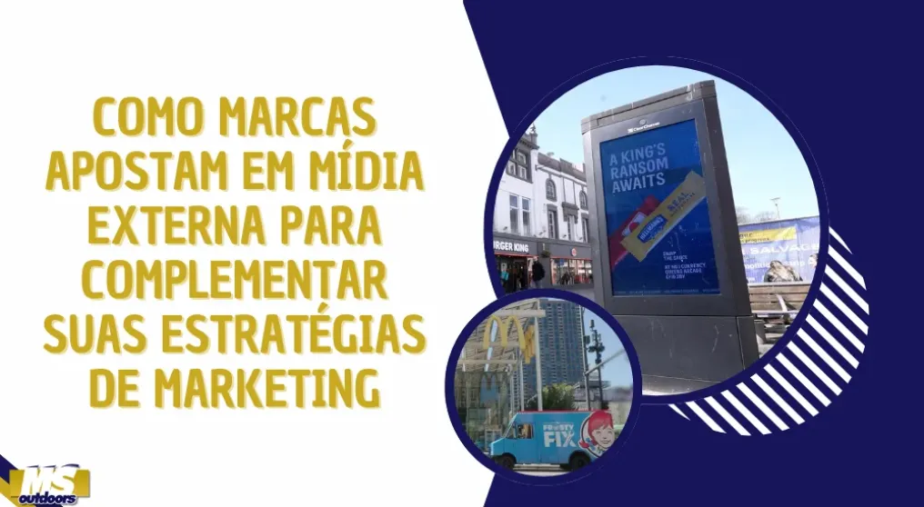 Como marcas apostam em m&iacute;dia externa para complementar suas estrat&eacute;gias de marketing