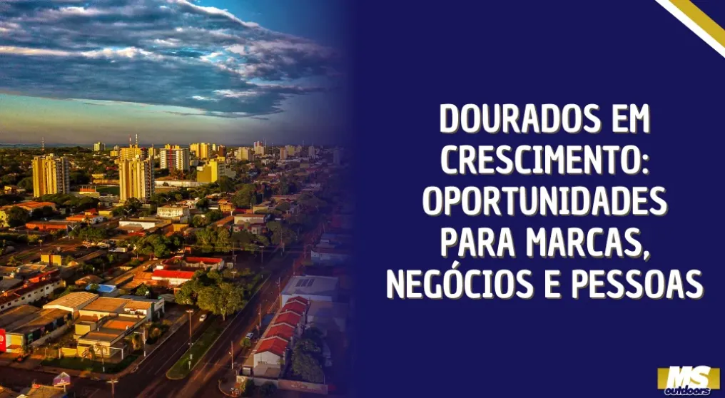 Dourados em crescimento: oportunidades para marcas, neg&oacute;cios e pessoas
