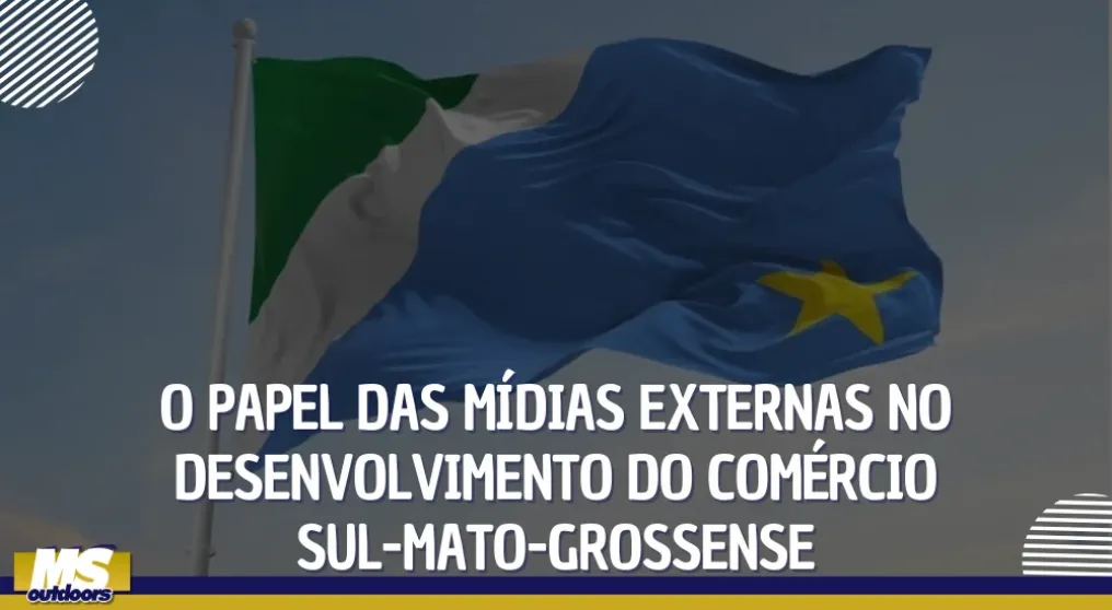O papel das m&iacute;dias externas no desenvolvimento do com&eacute;rcio sul-mato-grossense