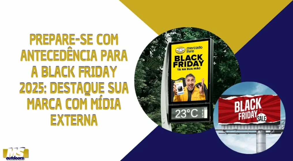 Prepare-se com anteced&ecirc;ncia para a Black Friday 2025: destaque sua marca com m&iacute;dia externa