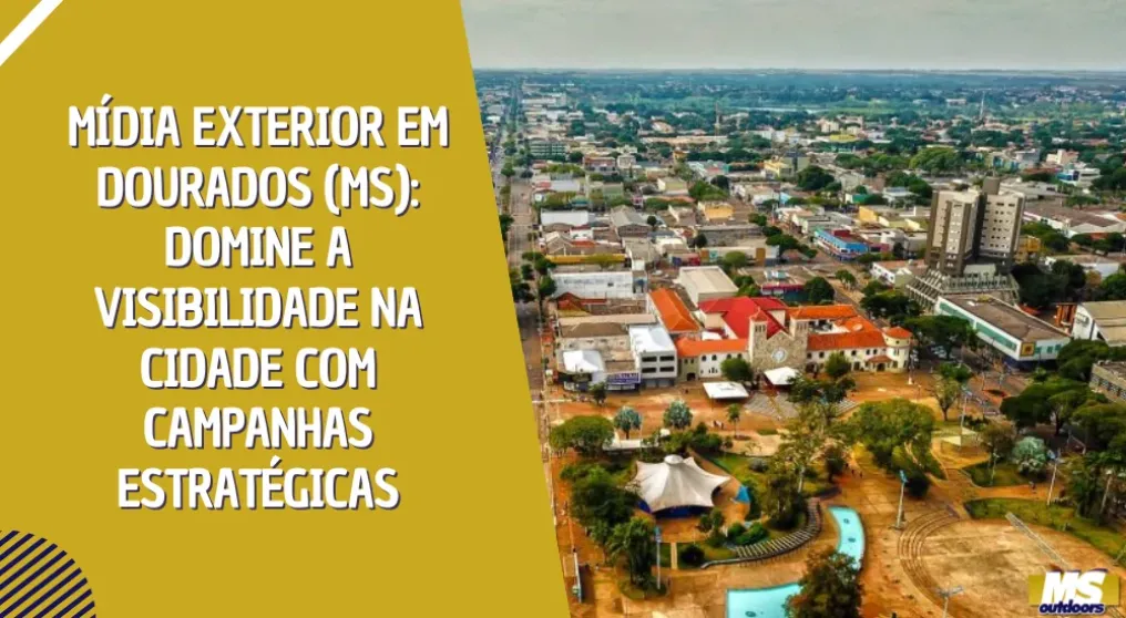 M&iacute;dia exterior em Dourados (MS): domine a visibilidade na cidade com campanhas estrat&eacute;gicas