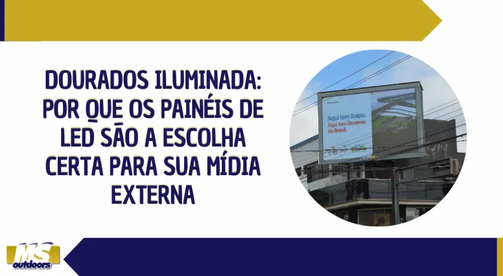 Dourados Iluminada: Por Que os Pain&eacute;is de LED S&atilde;o a Escolha Certa para Sua M&iacute;dia Externa