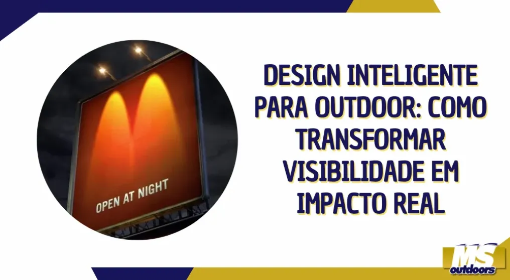 Design inteligente para outdoor: como transformar visibilidade em impacto real