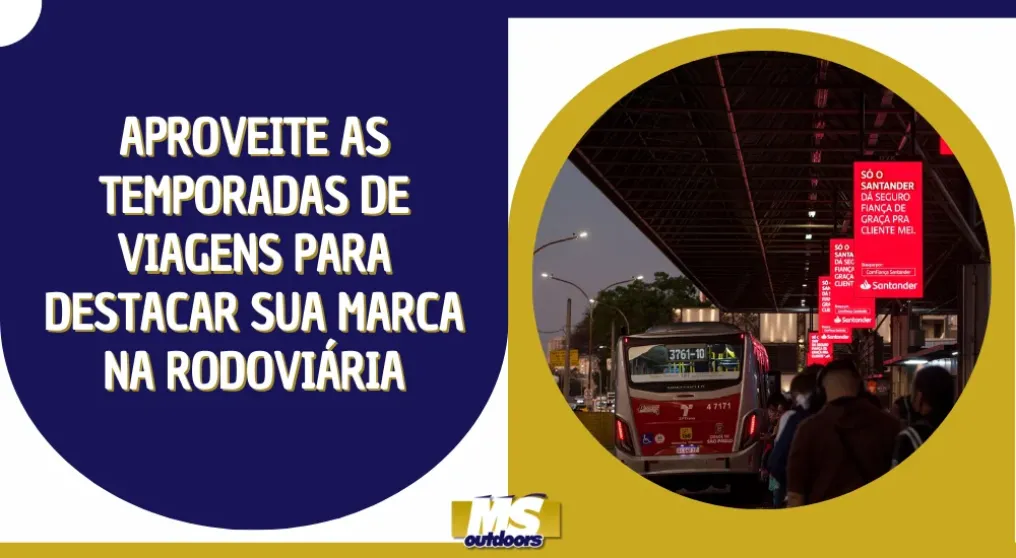 Aproveite as Temporadas de Viagens para Destacar Sua Marca na Rodovi&aacute;ria