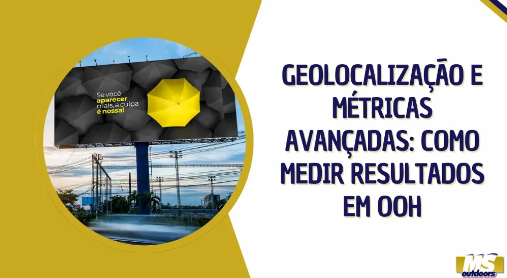 Geolocaliza&ccedil;&atilde;o e M&eacute;tricas Avan&ccedil;adas: Como Medir Resultados em OOH
