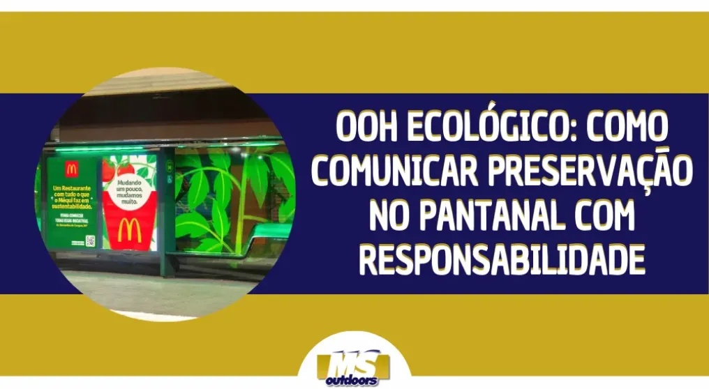 OOH ecol&oacute;gico: como comunicar preserva&ccedil;&atilde;o no Pantanal com responsabilidade