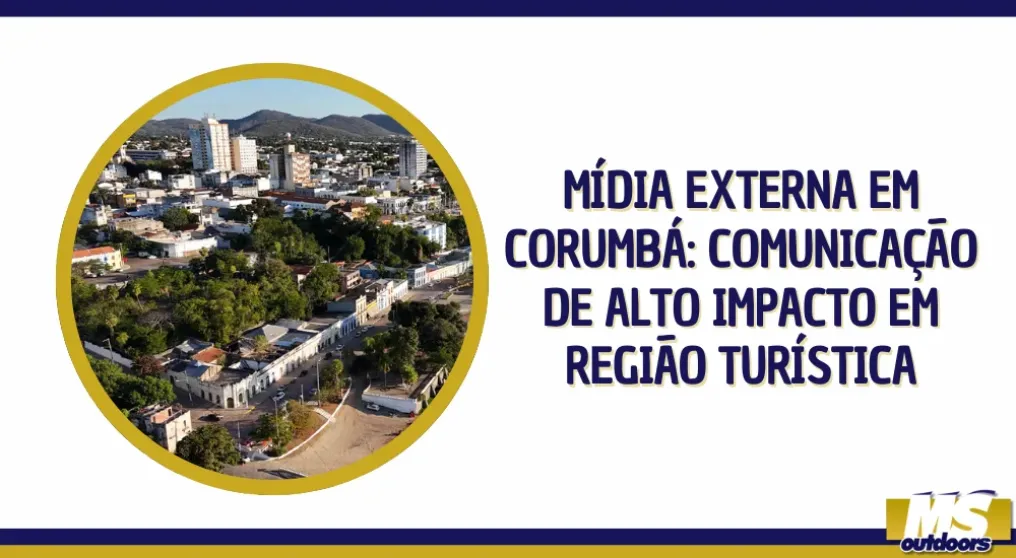 M&iacute;dia Externa em Corumb&aacute;: Comunica&ccedil;&atilde;o de Alto Impacto em Regi&atilde;o Tur&iacute;stica