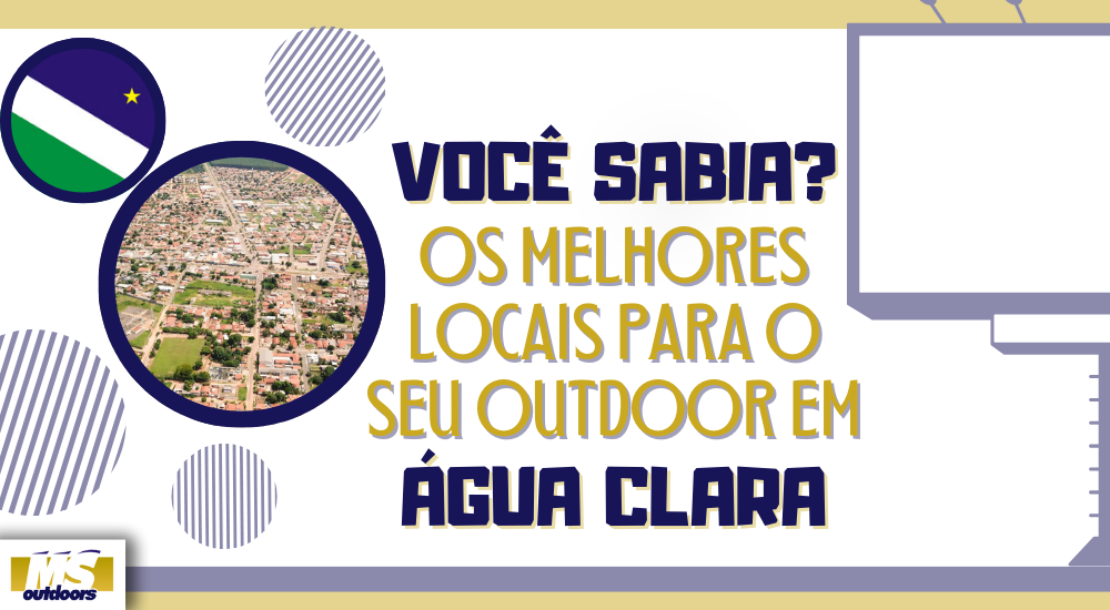Voc&ecirc; sabia? Os melhores locais para o seu outdoor em &Aacute;gua Clara