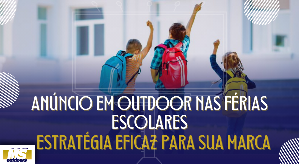 An&uacute;ncio em Outdoor nas F&eacute;rias Escolares: Estrat&eacute;gia Eficaz para Sua Marca