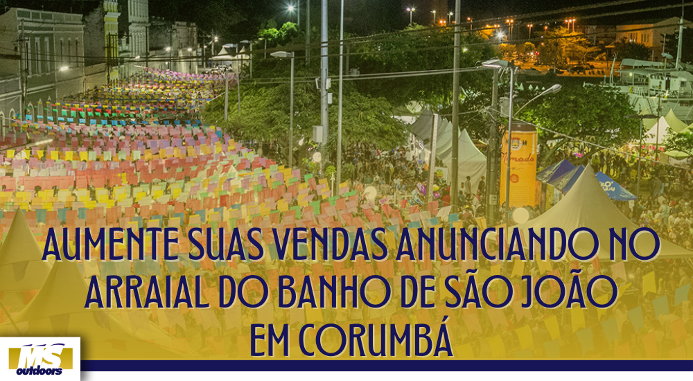 Aumente Suas Vendas Anunciando no Arraial do Banho de S&atilde;o Jo&atilde;o em Corumb&aacute;