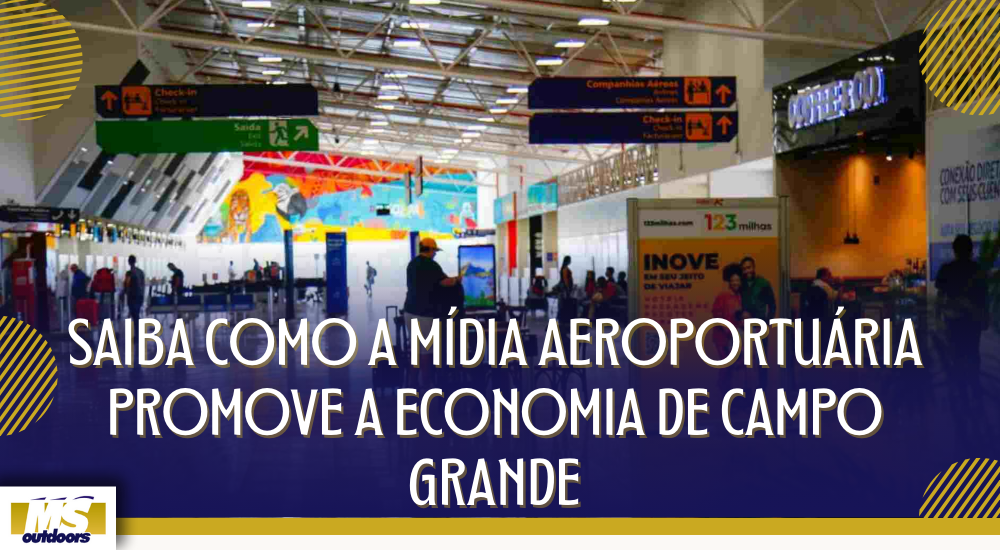Saiba Como a M&iacute;dia Aeroportu&aacute;ria Promove a Economia de Campo Grande