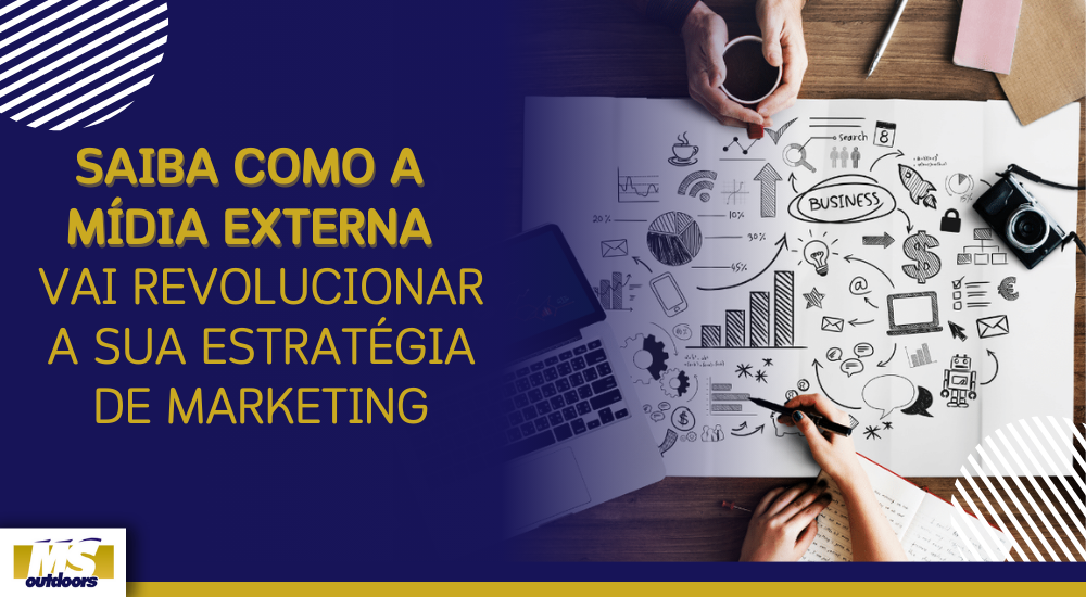 Saiba Como A M&iacute;dia Externa Vai Revolucionar A Sua Estrat&eacute;gia de Marketing