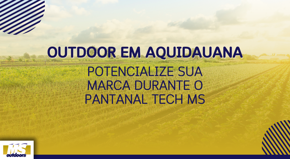 Outdoor em Aquidauana: Potencialize Sua Marca Durante o Pantanal Tech MS