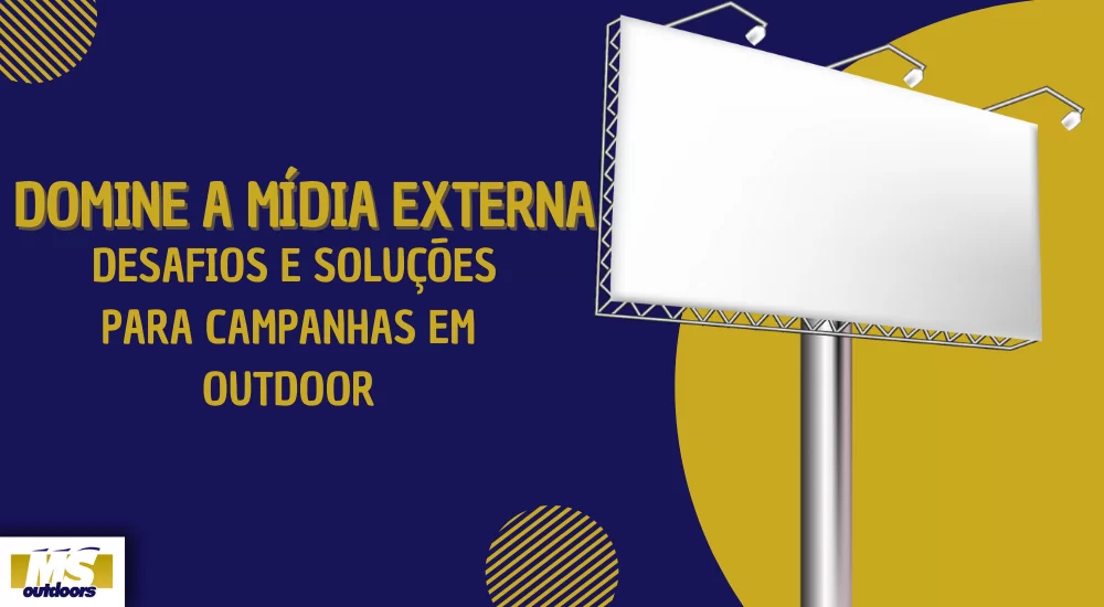 Domine a M&iacute;dia Externa: Desafios e Solu&ccedil;&otilde;es para Campanhas em Outdoor