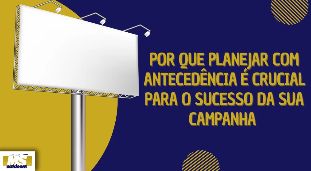 Por Que Planejar Com Anteced&ecirc;ncia &Eacute; Crucial Para o Sucesso da Sua Campanha