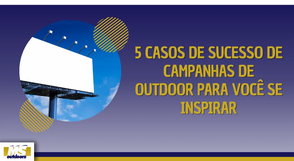 5 Casos de Sucesso de Campanhas de Outdoor para Voc&ecirc;&nbsp;se Inspirar