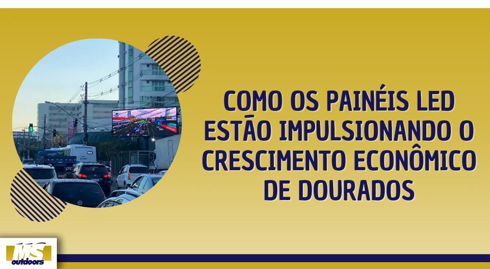 Como os Pain&eacute;is LED Est&atilde;o Impulsionando o Crescimento Econ&ocirc;mico de Dourados