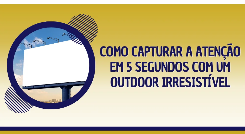 Como Capturar a Aten&ccedil;&atilde;o em 5 Segundos com um Outdoor Irresist&iacute;vel