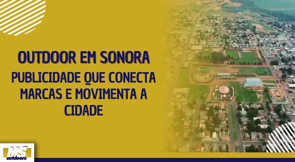 Outdoor em Sonora: Publicidade que Conecta Marcas e Movimenta a Cidade