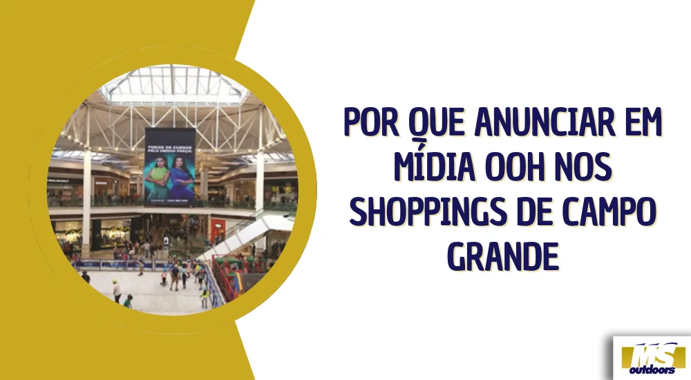 Por Que Anunciar em M&iacute;dia OOH nos Shoppings de Campo Grande
