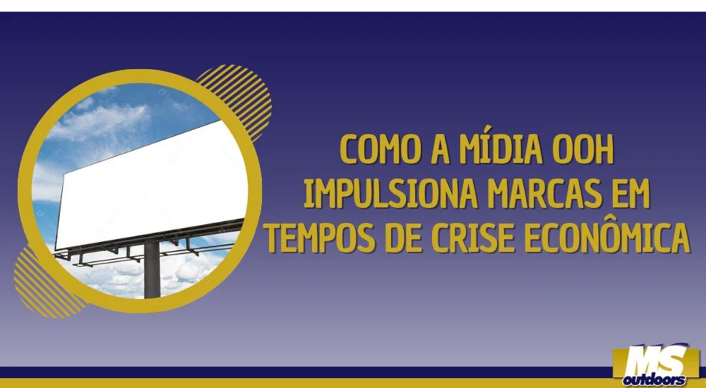 Como a M&iacute;dia OOH Impulsiona Marcas em Tempos de Crise Econ&ocirc;mica