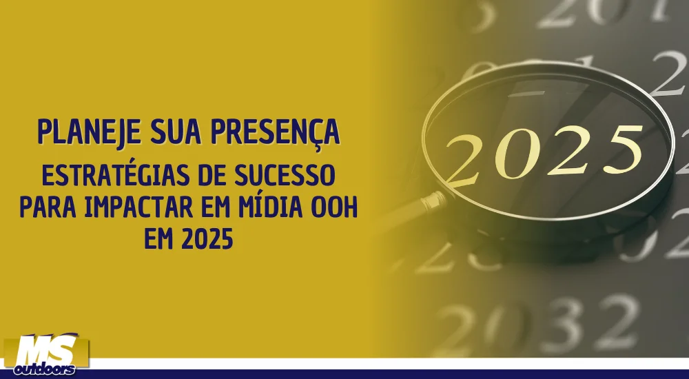 Planeje Sua Presen&ccedil;a: Estrat&eacute;gias de Sucesso para Impactar em M&iacute;dia OOH em 2025
