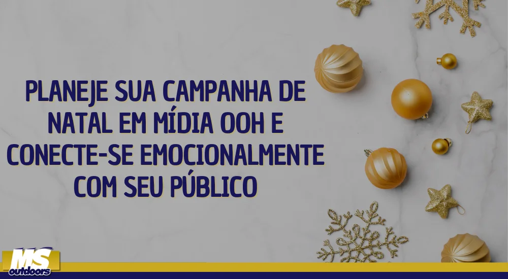 Planeje Sua Campanha de Natal em M&iacute;dia OOH e Conecte-se Emocionalmente com Seu P&uacute;blico