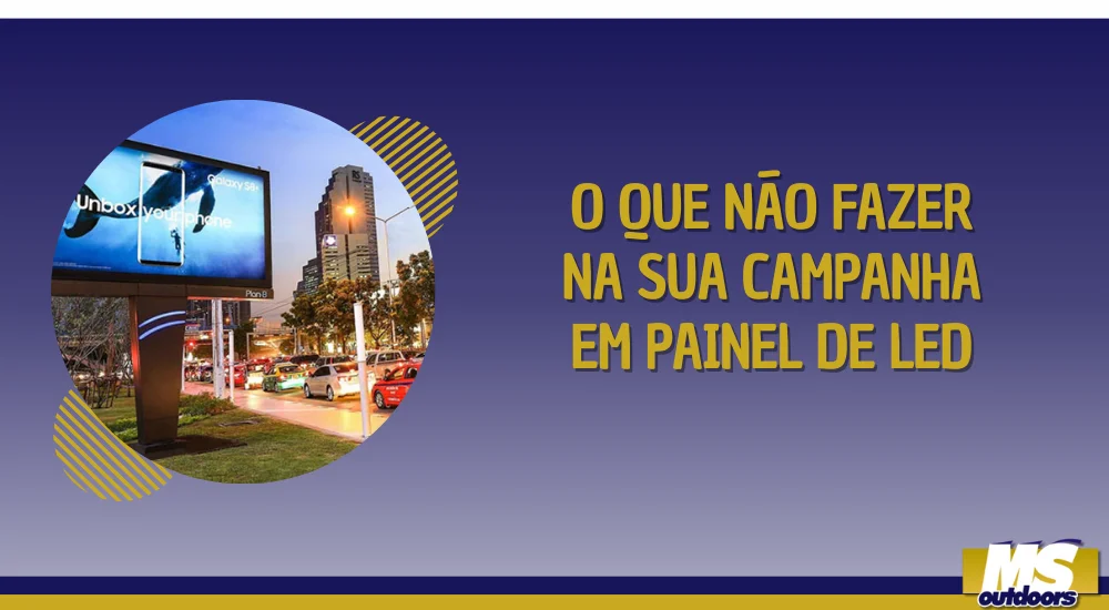 O que N&atilde;o Fazer na Sua Campanha em Painel de LED