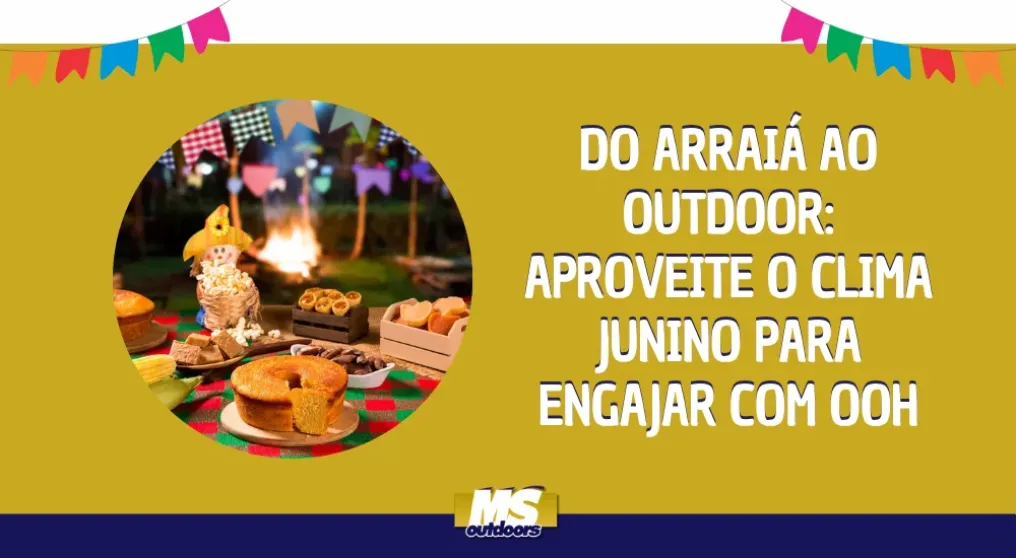 Do Arrai&aacute; ao Outdoor: Aproveite o Clima Junino para Engajar com OOH
